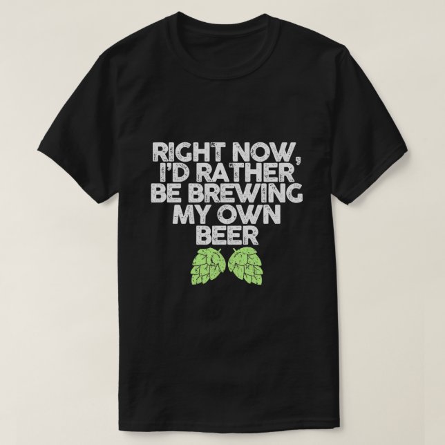 Id Rather Be Brewing My Own Beer Funny Brewers Cra T-Shirt (Design Front)