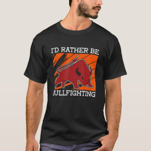 I'd Rather Be Bullfighting Rodeo Clown Bullring Bu T-Shirt