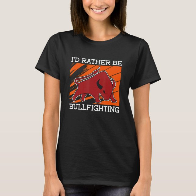I'd Rather Be Bullfighting Rodeo Clown Bullring Bu T-Shirt (Front)