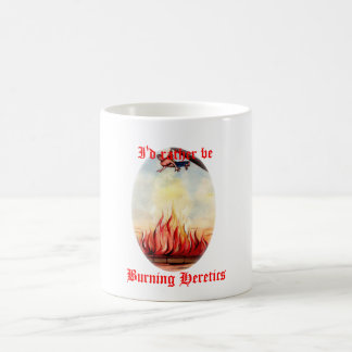 I'd rather be burning heretics mug