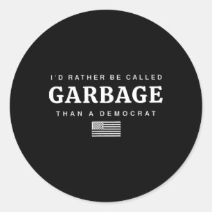 I'd Rather Be Called Garbage Than A Democrat Trump Classic Round Sticker