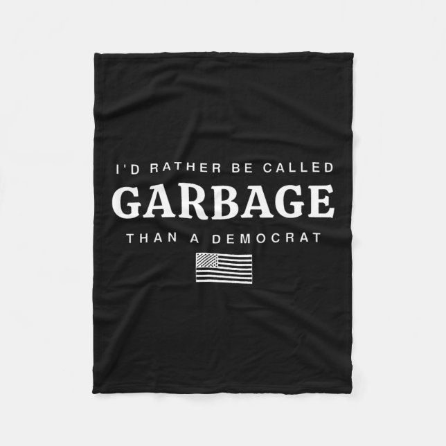 I'd Rather Be Called Garbage Than A Democrat Trump Fleece Blanket (Front)
