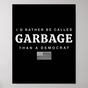 I'd Rather Be Called Garbage Than A Democrat Trump Poster