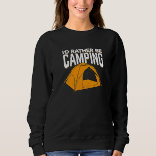 I'd Rather Be Camping For A Camping Sweatshirt