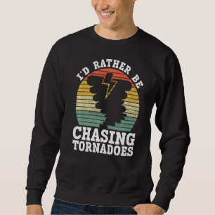I'd Rather Be Chasing Tornadoes Meteorology Storm Sweatshirt