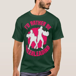Id Rather Be Cheerleading Cheerleader Girl Gift T-Shirt