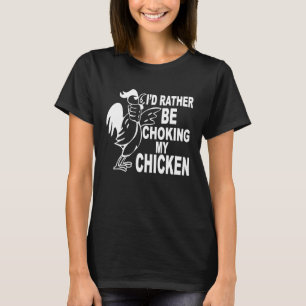 I'd Rather Be Choking My Chicken T-Shirt