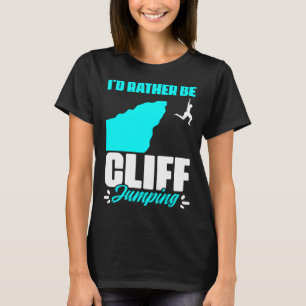 I'd Rather Be Cliff Jumping Cliff Diving Extreme C T-Shirt