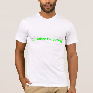 I'd rather be coding T-Shirt