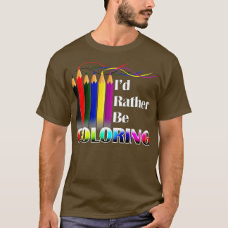 Id Rather Be Colouring Adult Colouring Book  T-Shirt