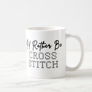 I'd Rather Be Cross Stitching - Cross Stitcher Coffee Mug