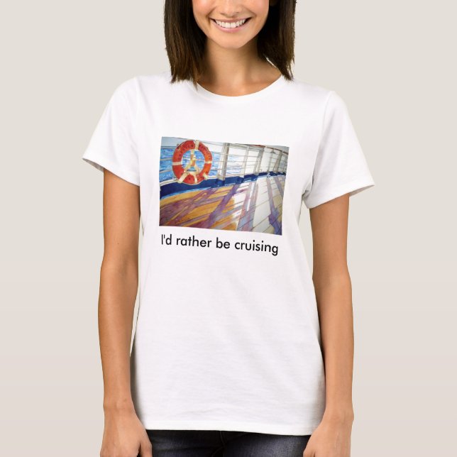 I'd rather be cruising T-Shirt (Front)