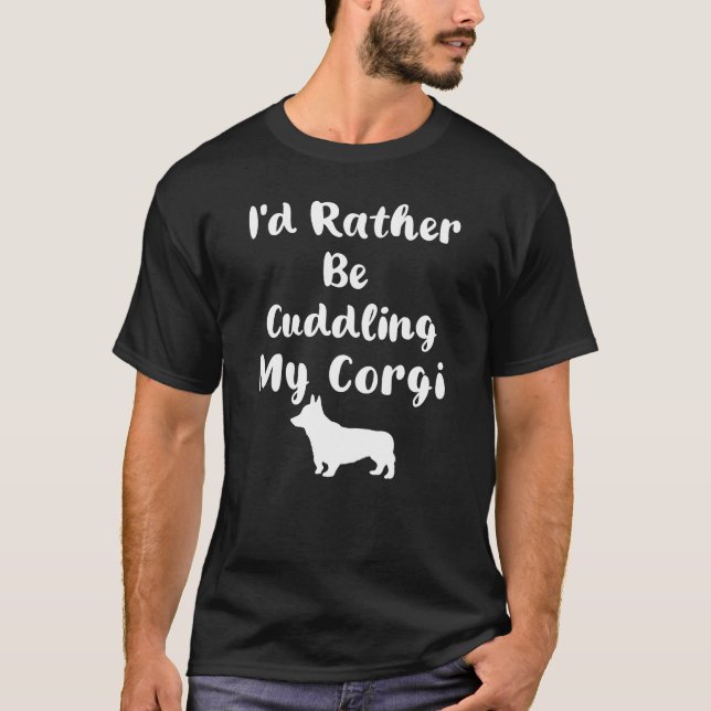 I'd Rather Be Cuddling My Corgi T-Shirt (Front)