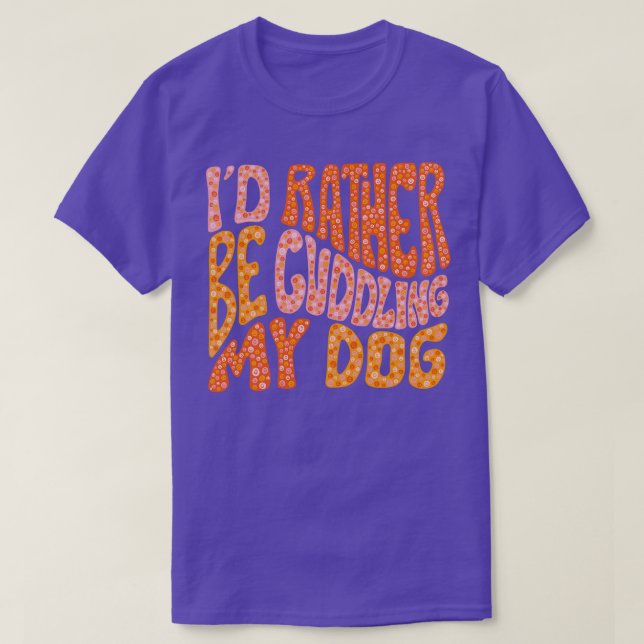 Id Rather Be Cuddling My Dog T-Shirt (Design Front)