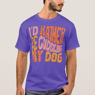 Id Rather Be Cuddling My Dog T-Shirt