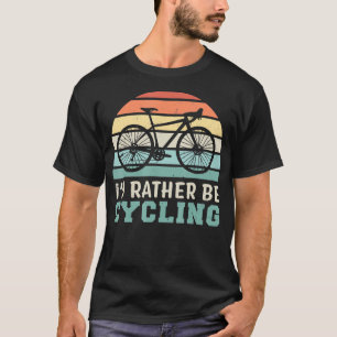 Id rather be Cycling Funny Cyclist Gift T-Shirt