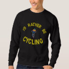 I'd Rather be Cycling Sweatshirt