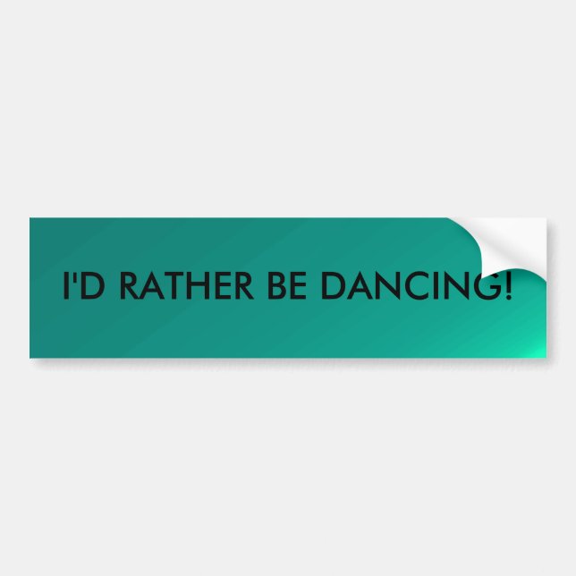 I'd Rather Be Dancing - bumper sticker (Front)