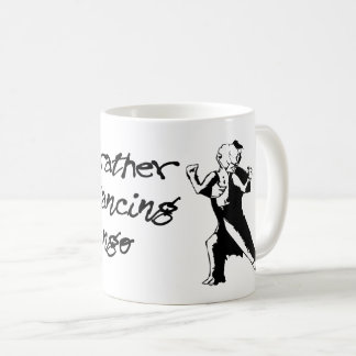i'd rather be dancing tango coffee mug