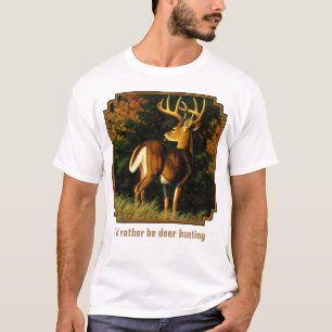 I'd Rather Be Deer Hunting Whitetail Buck T-Shirt
