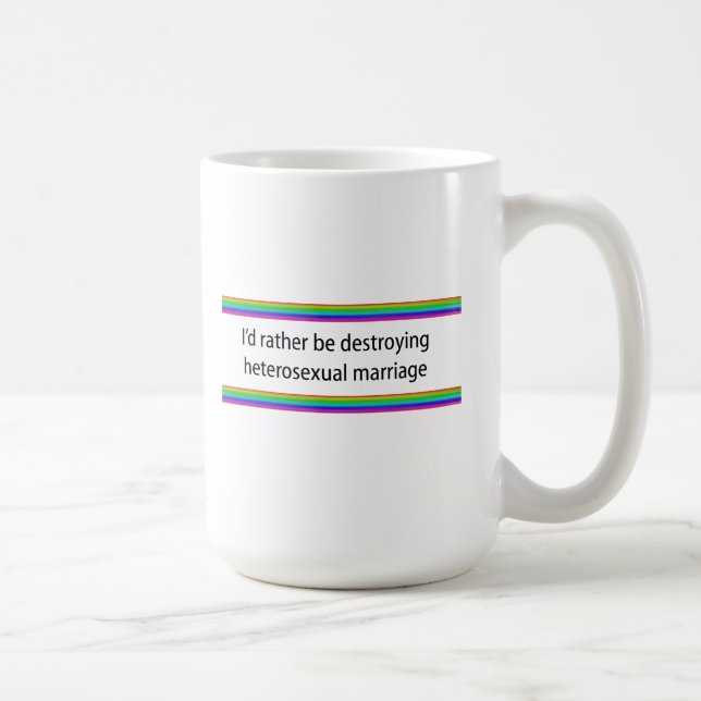 I'd Rather Be Destroying Heterosexual Marriage Coffee Mug (Right)