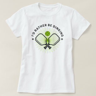 I'd Rather Be Dinking T-Shirt