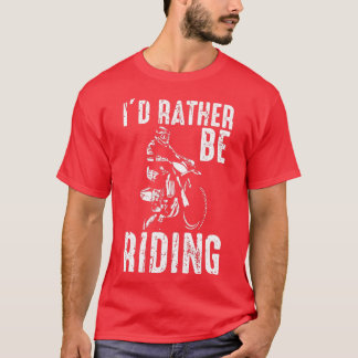 Id rather be dirt bike riding Motocross Dirt Bike  T-Shirt