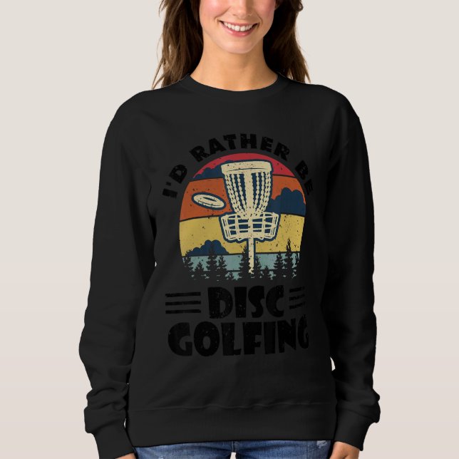 I'd Rather Be Disc Golfing Disc Golf Frisbee  1 Sweatshirt (Front)
