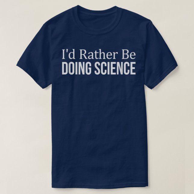 I'd Rather Be Doing Science -  T-Shirt (Design Front)
