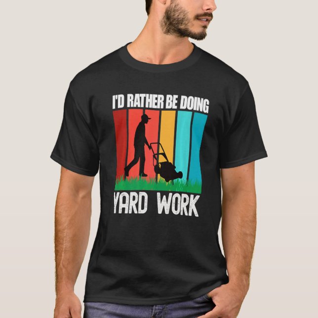 I'd Rather Be Doing Yard Work Gardening   1 T-Shirt (Front)