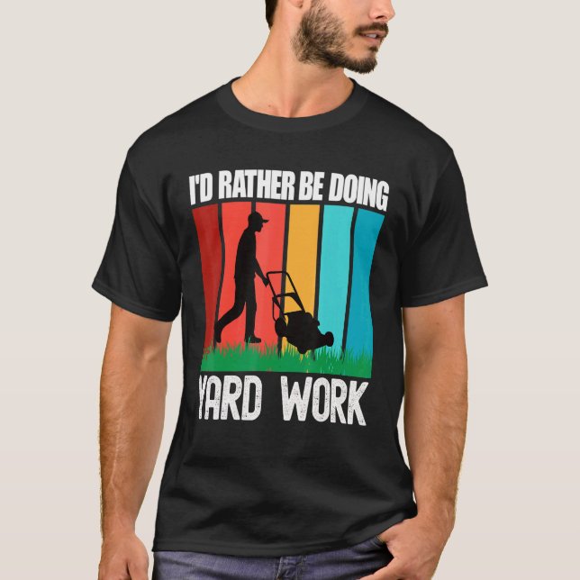 I'd Rather Be Doing Yard Work Gardening  5 T-Shirt (Front)