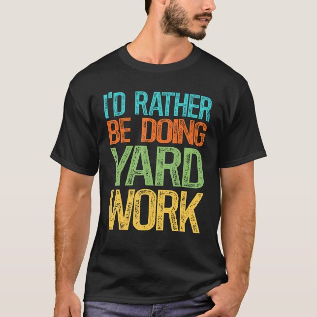 I'd Rather Be Doing Yard Work T-Shirt (Front)