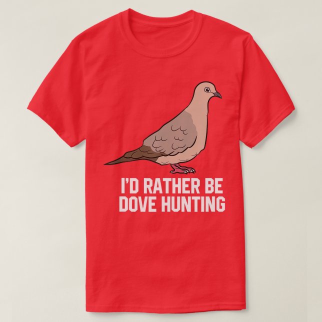 Id Rather Be Dove Hunting Funny Dove Hunting  T-Shirt (Design Front)