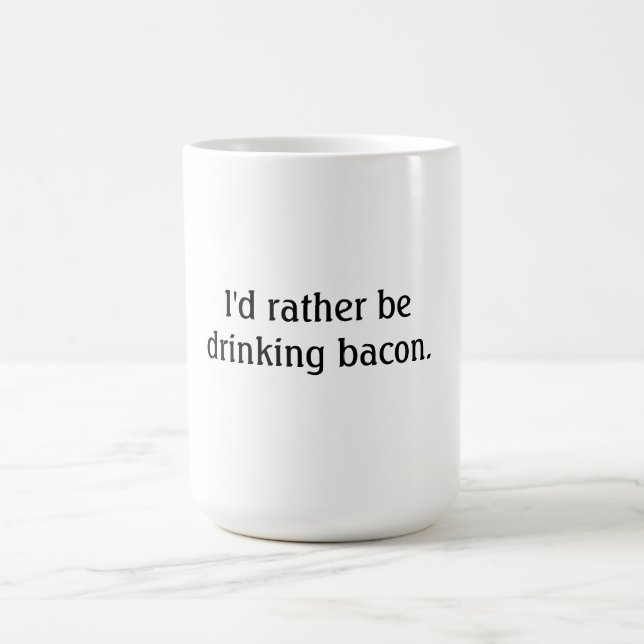 I'd rather be drinking bacon. coffee mug (Center)