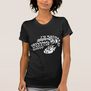 I'd Rather Be Driving My Race Car T-Shirt