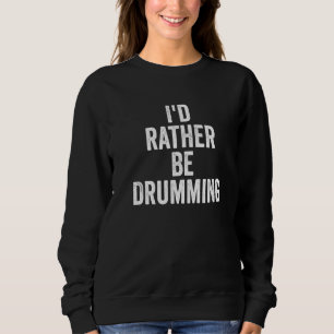 Id Rather Be Drumming Cardio Drummer Drum Squad Mu Sweatshirt