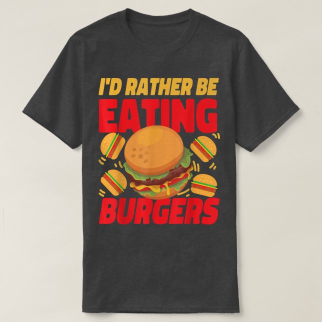 I'd Rather Be Eating Burgers Cheeseburgers T-Shirt (Design Front)