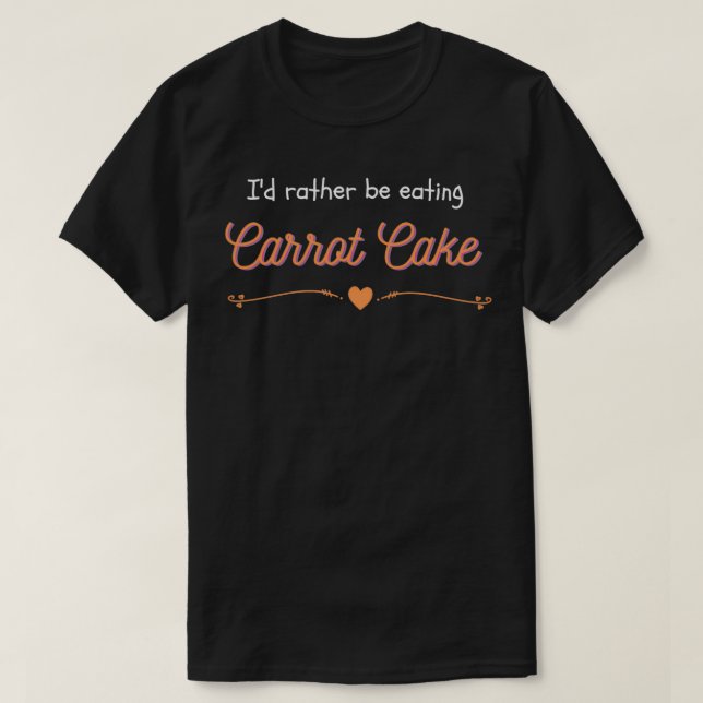 Id rather be eating CARROT CAKE T-Shirt (Design Front)