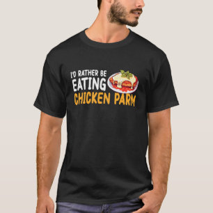 Id Rather Be Eating Chicken Parm T-Shirt
