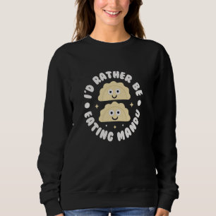 I'd Rather Be Eating Mandu - Korean Dumplings Mand Sweatshirt