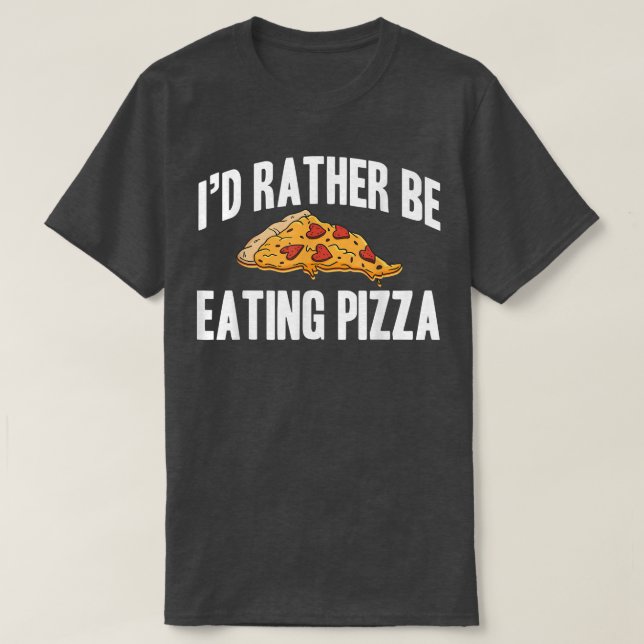 Id Rather Be Eating Pizza1327  T-Shirt (Design Front)