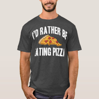 Id Rather Be Eating Pizza1327  T-Shirt