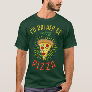 I'd Rather Be Eating Pizza Funny Pizza Lover 1557 T-Shirt