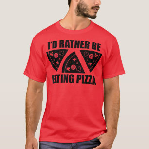 I'd Rather Be Eating Pizza T-Shirt