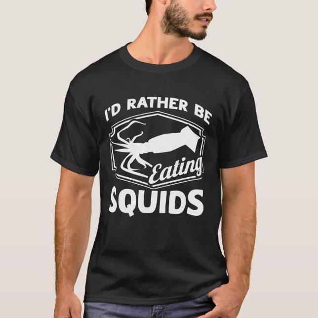 I'd Rather Be Eating Squids Seafood Sea Squids T-Shirt (Front)