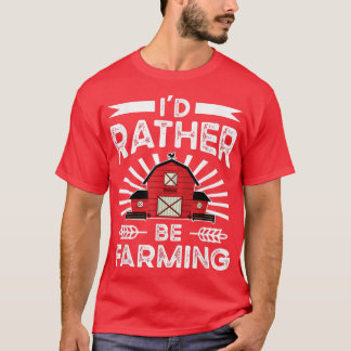 I'd Rather Be Farming Farmer Apparel Farming Quote T-Shirt
