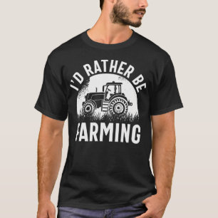 I'D Rather Be Farming Funny Farmer Farm Tractor Dr T-Shirt