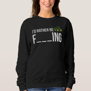 I'd Rather Be Farming Funny Farmer Sweatshirt
