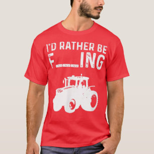 I'd Rather Be Farming Saying Tractor Farmer T-Shirt