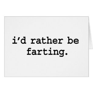 i'd rather be farting.